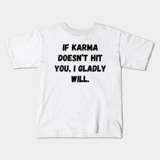 If Karma Doesn't Hit You I Gladly Will Kids T-Shirt